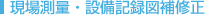 現場測量・設備記録図補修正